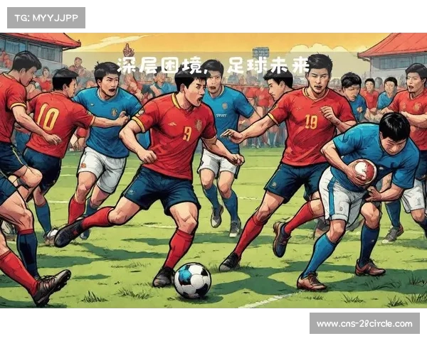 中国足球反思2025年四大败局青训困境与未来发展路径探讨 中国足球反思2025年四大败局青训困境与未来发展路径探讨